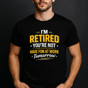 T-shirt Je suis à la retraite, vous ne l'êtes pas, amusez-