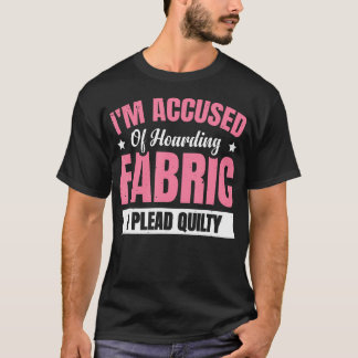 T-shirt JE Suis Accusé De Thésauriser Du Tissu Je Plaide C