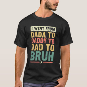 T-shirt Je Suis Allé De Dada À Papa À Papa À Bruh - Drôle