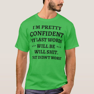 T-shirt Je suis assez confiant que mes derniers mots seron