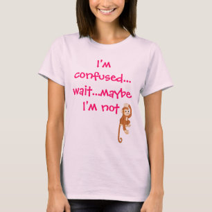 T-shirt Je suis… attente confuse… peut-être que je ne suis