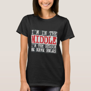 T-shirt Je suis au milieu Je suis la raison pour laquelle