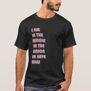 T-shirt Je suis au milieu Je suis la raison pour laquelle