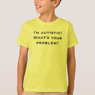 T-shirt Je suis autiste ! Quel est votre problème ?