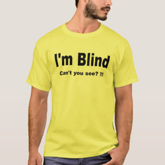 T-shirt Je suis aveugle. Ne pouvez-vous pas voir ? ! ! ! T