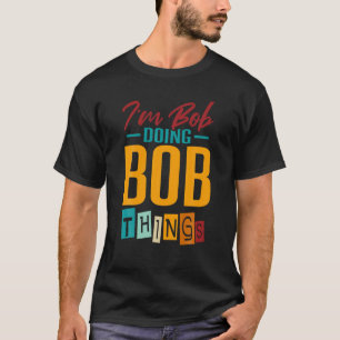 T-shirt Je suis Bob Faire des trucs de Bob T Shirt
