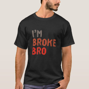T-shirt Je suis Broke Bro Drôle Dire Pour Qui N'A Pas D'Ar