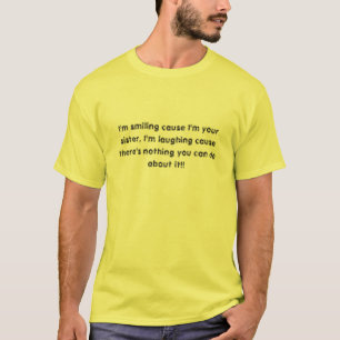 T-shirt Je suis cause de sourire que je suis votre soeur.