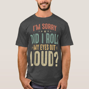 T-shirt Je suis désolé, ai-je fait rouler mes yeux à haute