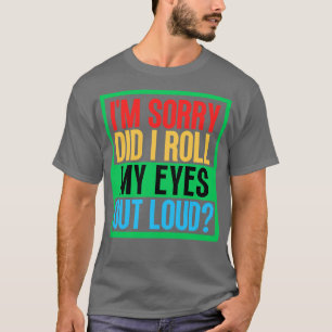 T-shirt Je Suis Désolé D'Avoir Lancé Mes Yeux À La Loupe 5