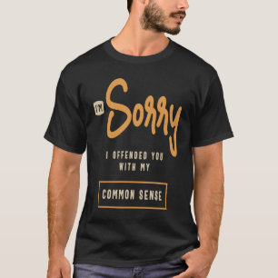 T-shirt Je suis désolé de t'avoir offensé avec mon sens co