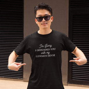 T-shirt Je suis désolé de vous avoir offensé   Sens commun