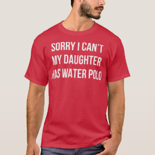 T-shirt Je suis désolé Je peux - My Daughter Has Water Pol