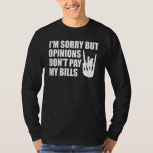 T-shirt Je suis désolé, mais les opinions ne payent pas me