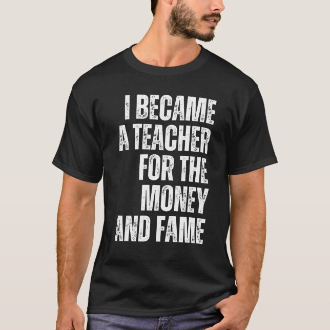 T-shirt je suis devenu enseignant pour l'argent et la célé (Devant)