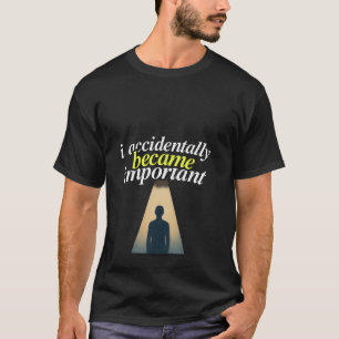 T-shirt Je suis devenu important par accident Humoristique