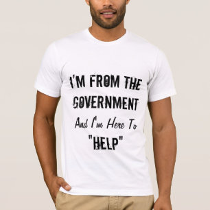 T-shirt Je suis du gouvernement et je suis ici "pour aider