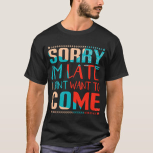 T-shirt Je suis en retard, je ne voulais pas venir.