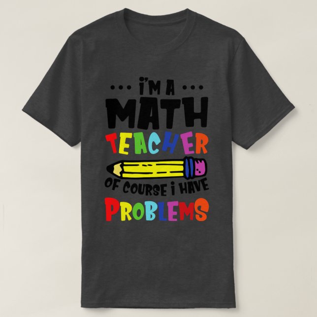 T-shirt Je Suis Enseignant En Mathématiques Bien Sûr J'Ai  (Design devant)