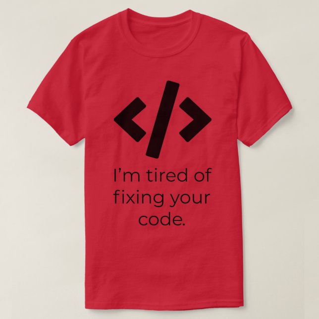 T-shirt Je suis fatigué de réparer votre code (Design devant)