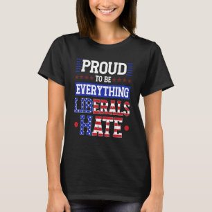 T-shirt Je suis fier d'être tout ce que les libéraux haïss