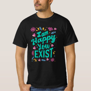 T-shirt Je suis heureux que tu existes