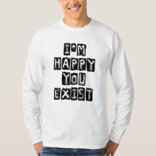 T-shirt Je suis heureux que vous existiez