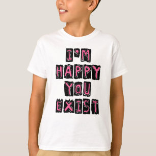 T-shirt Je suis heureux que vous existiez