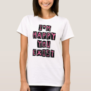 T-shirt Je suis heureux que vous existiez