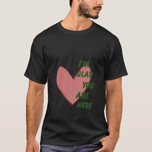 T-shirt Je suis heureux que vous soyez ici en santé mental (Devant)