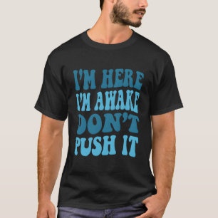 T-shirt Je Suis Ici, Je Me Réveille Ne Poussez Pas Ça Drôl