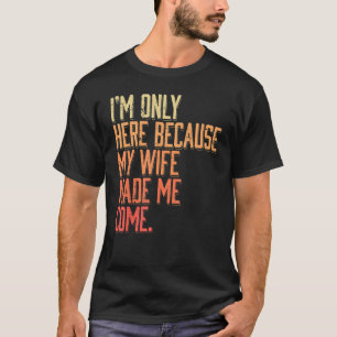 T-shirt Je suis ici parce que ma femme m'a fait venir au m