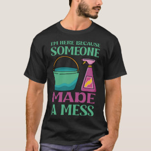 T-shirt Je suis ici parce que quelqu'un a fait un gâchis