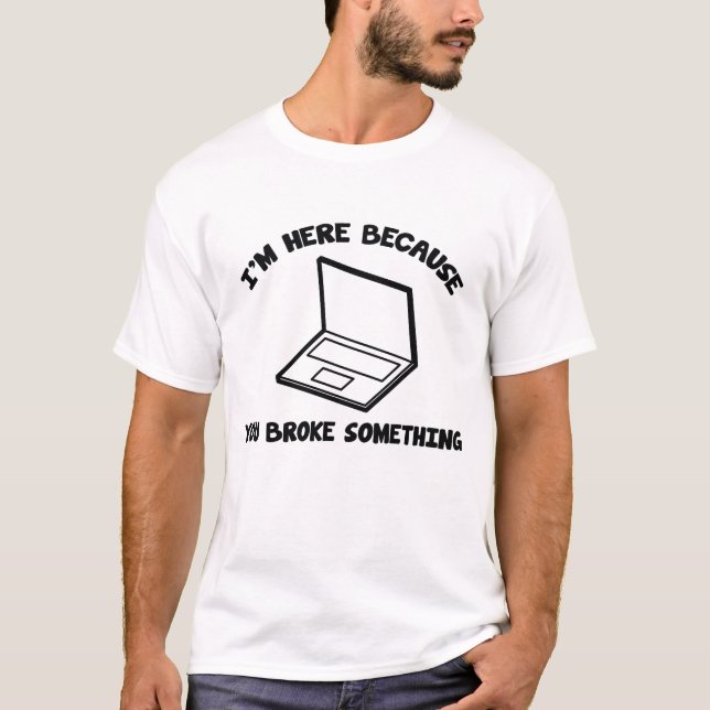 T-shirt Je suis ici parce que tu as cassé quelque chose (Devant)