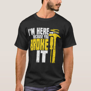 T-shirt Je suis ici parce que tu l'as cassé Funny Handyman