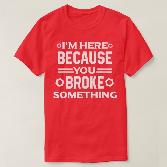 T-shirt Je Suis Ici Parce Que Vous Avez Cassé Quelque Chos (Design devant)