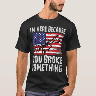 T-shirt Je suis ici parce que vous avez cassé quelque chos