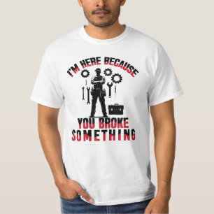 T-shirt Je suis ici parce que vous avez cassé quelque chos