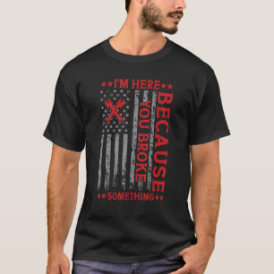 T-shirt Je suis ici parce que vous avez cassé quelque chos