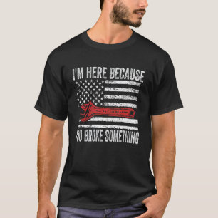 T-shirt Je suis ici parce que vous avez cassé quelque chos