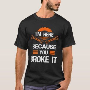 T-shirt Je Suis Ici Parce Que Vous L'Avez Broyé Mécaniques
