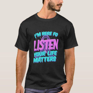 T-shirt Je suis ici pour écouter - Votre vie compte La con