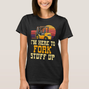 T-shirt Je suis ici pour fork Stuff Up Certified Forklifa 