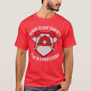 T-shirt Je suis ici pour sauver votre pompier Kitty Funny