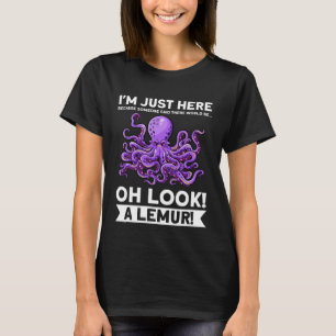 T-shirt Je suis juste ici parce que quelqu'un a des poulpe