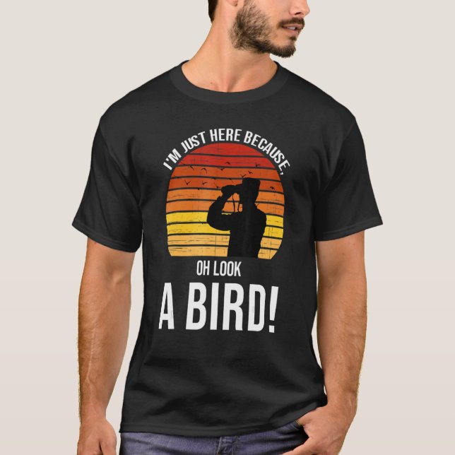 T-shirt Je suis juste ici parce que regarde un oiseau Bird (Devant)