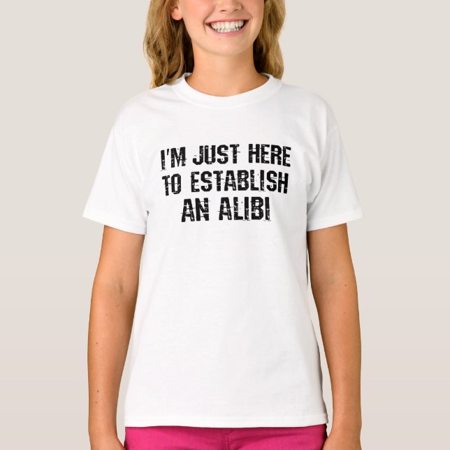 T-shirt Je suis juste ici pour établir un alibi (Devant)