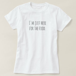 T-shirt Je suis juste ici pour la nourriture