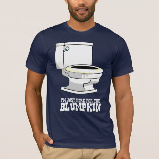 T-shirt Je suis juste ici pour le blumpkin.