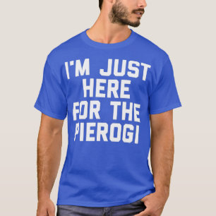 T-shirt Je Suis Juste Ici Pour Le Pierogi Ukraine Food Fun